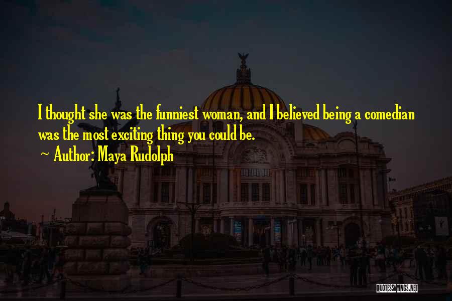 Funny Thing Quotes By Maya Rudolph