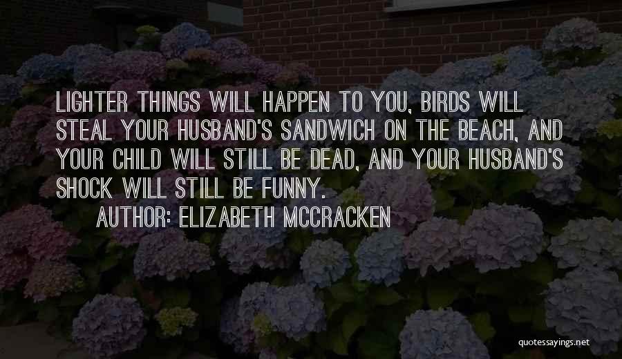 Funny Things Happen Quotes By Elizabeth McCracken