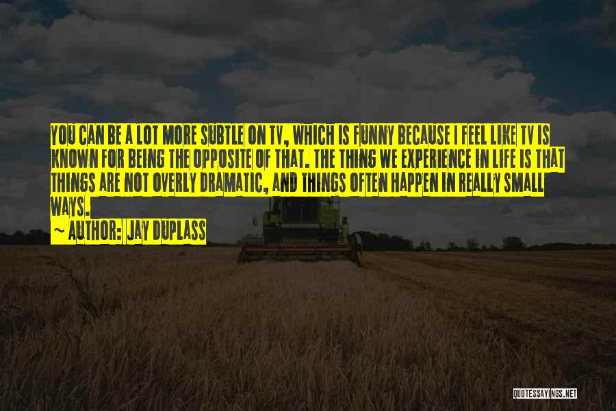 Funny Things Happen Quotes By Jay Duplass