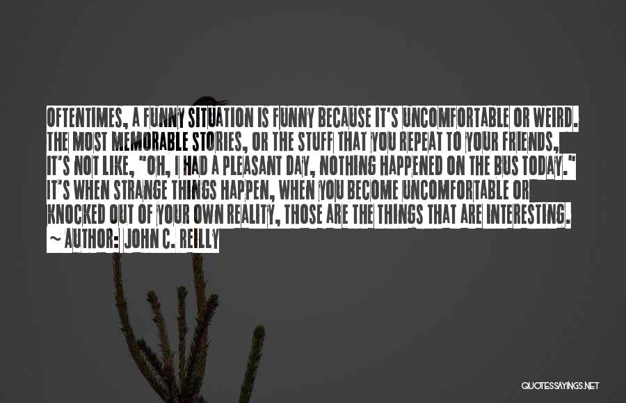 Funny Things Happen Quotes By John C. Reilly
