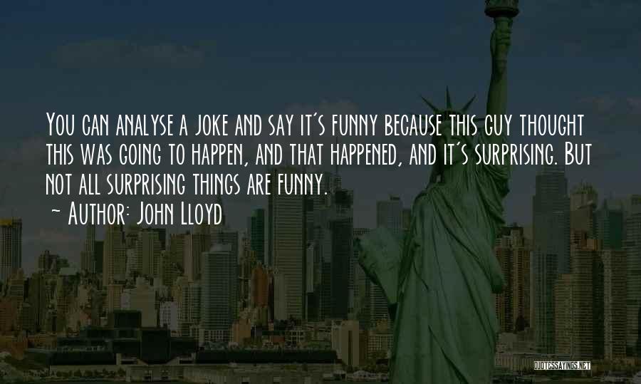 Funny Things Happen Quotes By John Lloyd