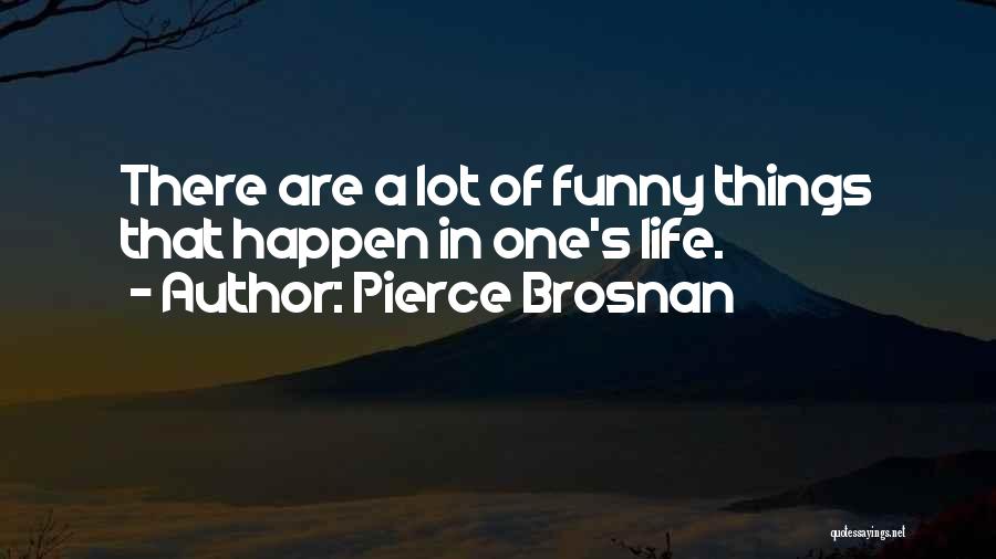 Funny Things Happen Quotes By Pierce Brosnan