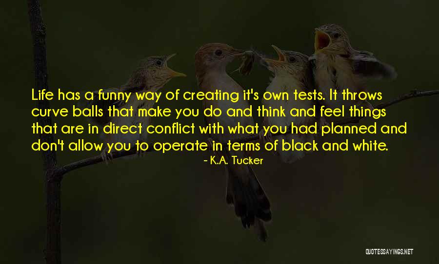 Funny Things In Life Quotes By K.A. Tucker Funny Things In Life Quotes By K.A. Tucker