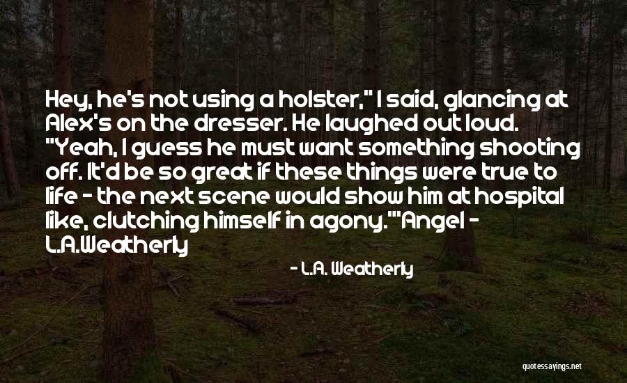 Funny Things In Life Quotes By L.A. Weatherly Funny Things In Life Quotes By L.A. Weatherly