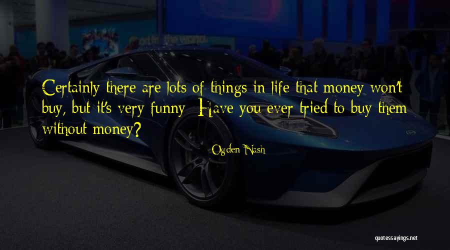 Funny Things In Life Quotes By Ogden Nash Funny Things In Life Quotes By Ogden Nash