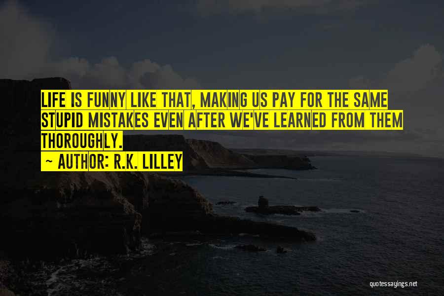Funny Things I've Learned Quotes By R.K. Lilley