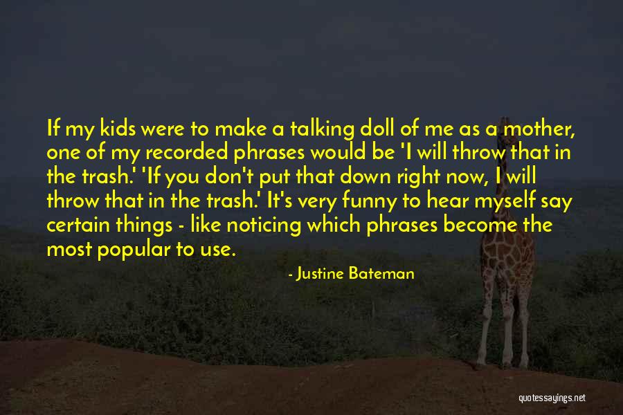 Funny Things Mother Quotes By Justine Bateman Funny Things Mother Quotes By Justine Bateman