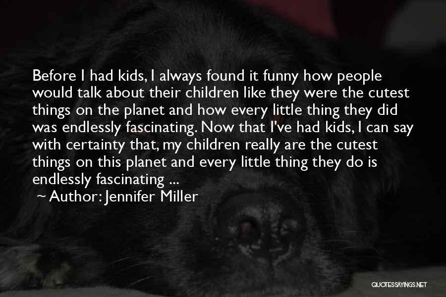Funny Things Quotes By Jennifer Miller