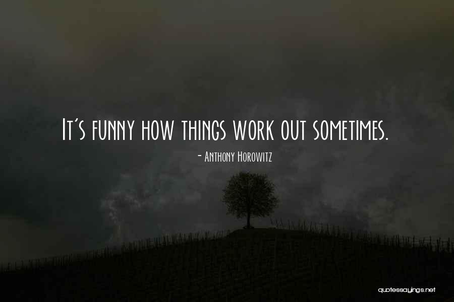 Funny Things Work Out Quotes By Anthony Horowitz