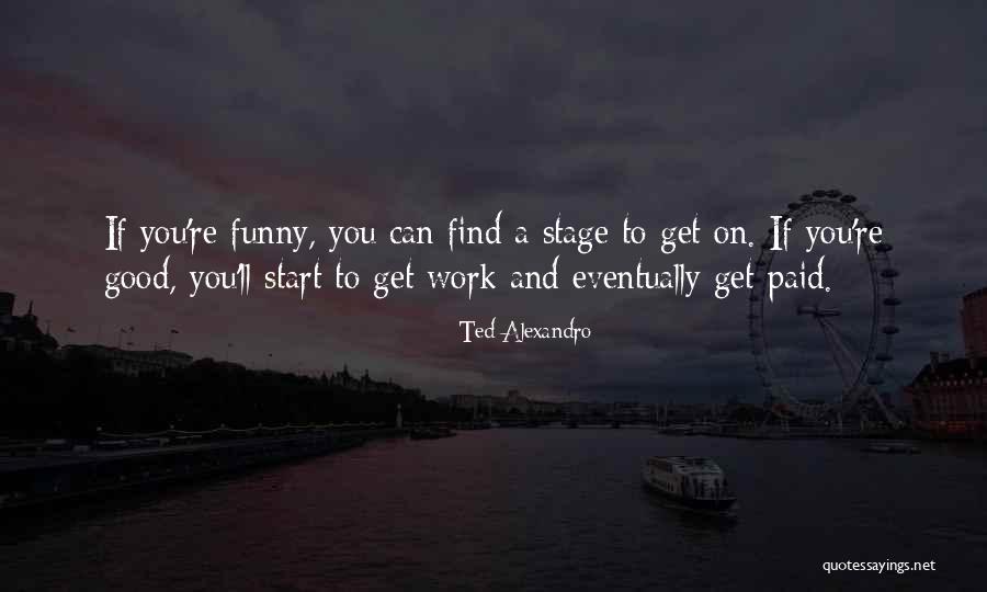 Funny Things Work Out Quotes By Ted Alexandro