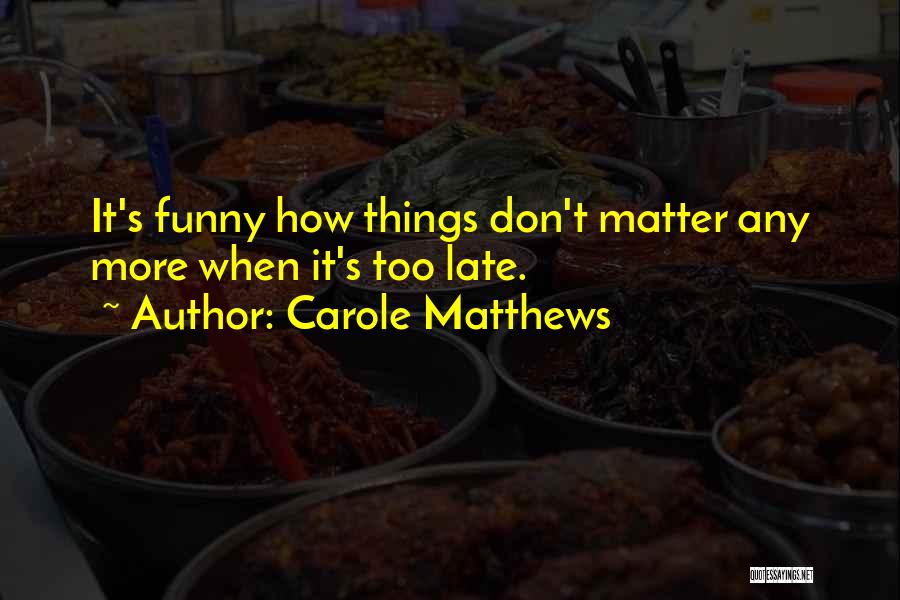 Funny Too Late Quotes By Carole Matthews