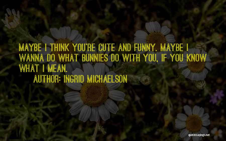 Funny Valentines Day Quotes By Ingrid Michaelson