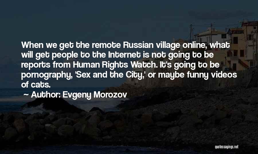 Funny Videos Quotes By Evgeny Morozov