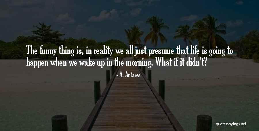 Funny Wake Up In The Morning Quotes By A. Antares Funny Wake Up In The Morning Quotes By A. Antares