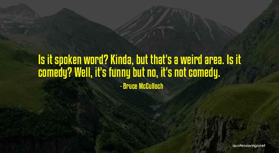 Funny Weird Quotes By Bruce McCulloch Funny Weird Quotes By Bruce McCulloch
