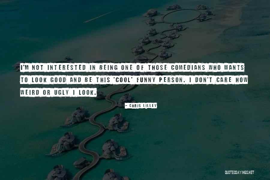 Funny Weird Quotes By Chris Lilley Funny Weird Quotes By Chris Lilley