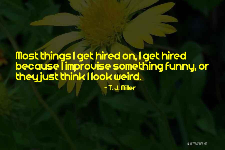 Funny Weird Quotes By T. J. Miller Funny Weird Quotes By T. J. Miller