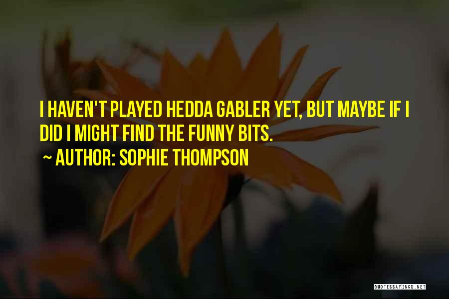 Funny Well Played Quotes By Sophie Thompson