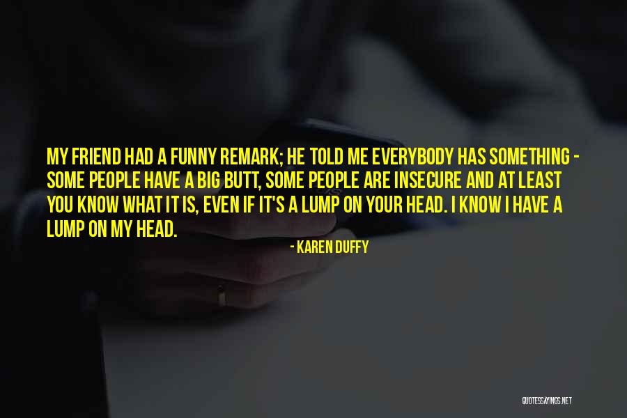 Funny What If I Told You Quotes By Karen Duffy