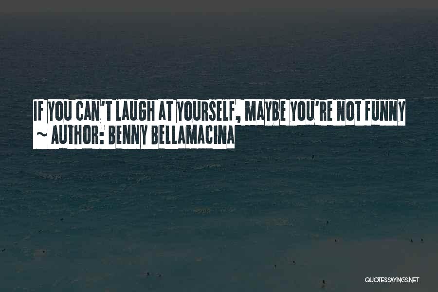 Funny Wisdom Quotes By Benny Bellamacina