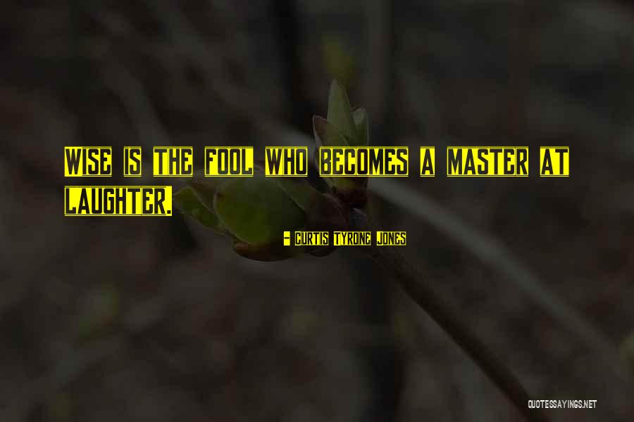 Funny Wise Life Quotes By Curtis Tyrone Jones Funny Wise Life Quotes By Curtis Tyrone Jones