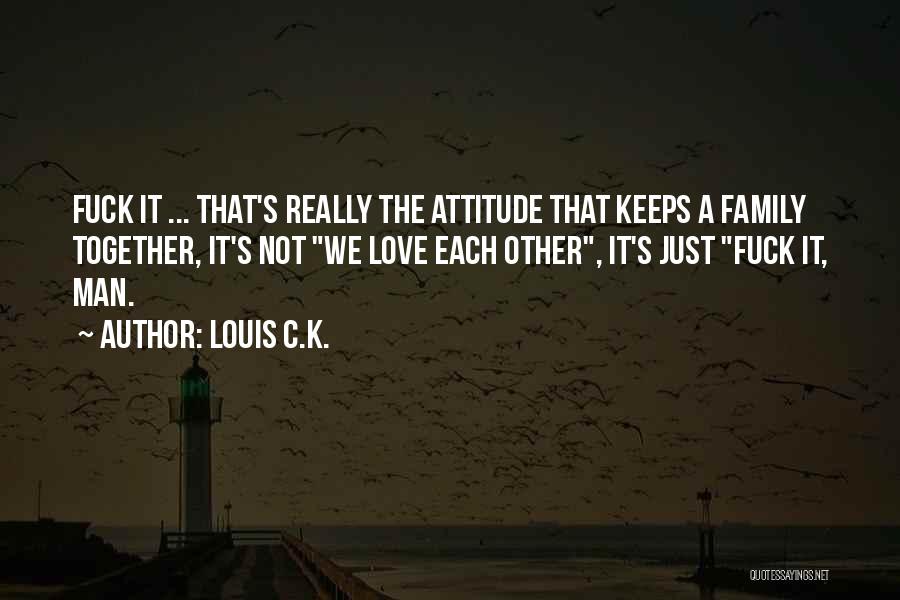 Funny With Attitude Quotes By Louis C.K.