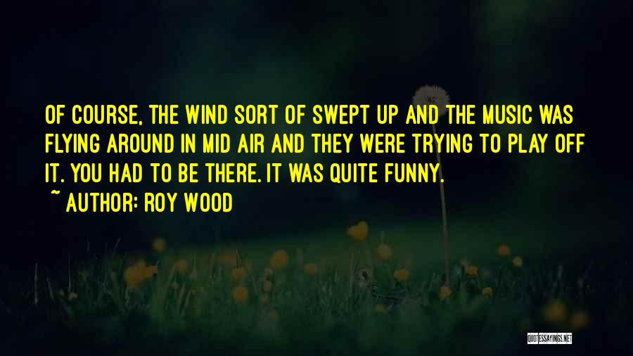 Funny Wood Quotes By Roy Wood