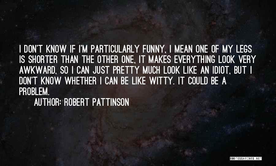 Funny You Look Pretty Quotes By Robert Pattinson