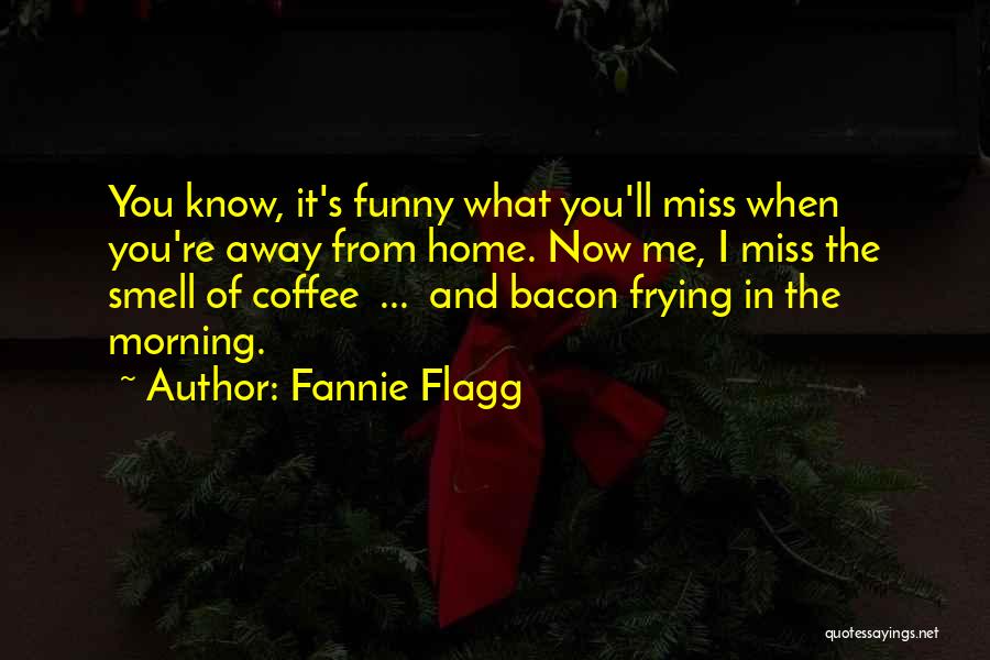 Funny You Miss Me Quotes By Fannie Flagg