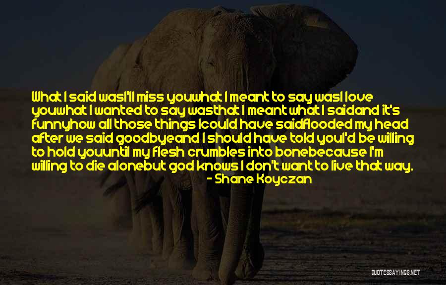 Funny You'll Miss Me Quotes By Shane Koyczan