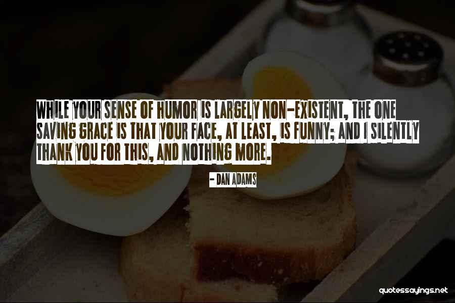 Funny Your Face Quotes By Dan Adams Funny Your Face Quotes By Dan Adams