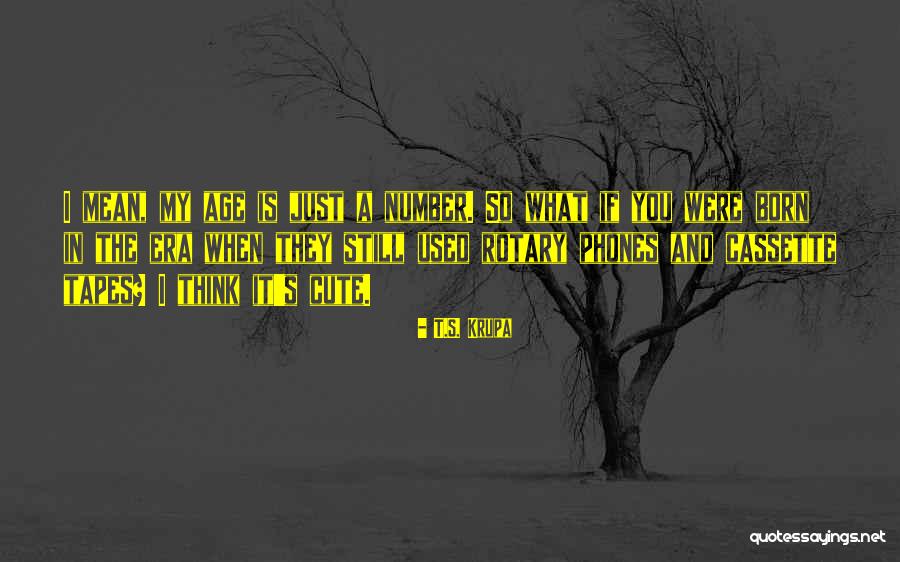 Funny You're Cute Quotes By T.S. Krupa Funny You're Cute Quotes By T.S. Krupa