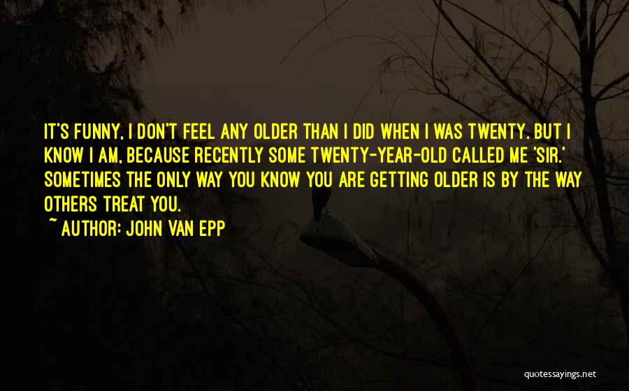 Funny You're Getting Old Quotes By John Van Epp