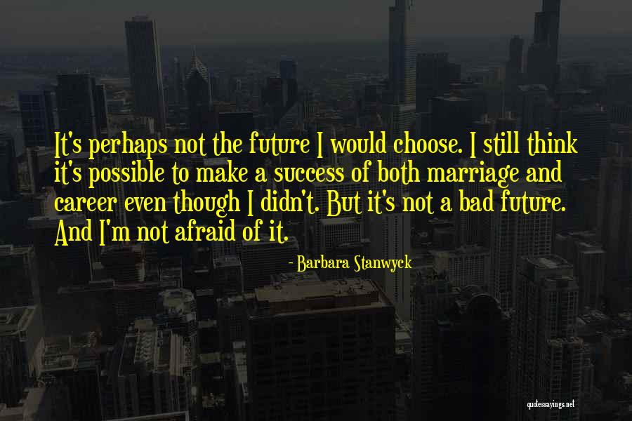 Future Afraid Quotes By Barbara Stanwyck Future Afraid Quotes By Barbara Stanwyck