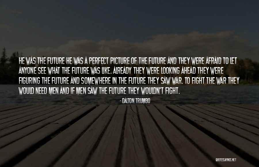Future Afraid Quotes By Dalton Trumbo Future Afraid Quotes By Dalton Trumbo
