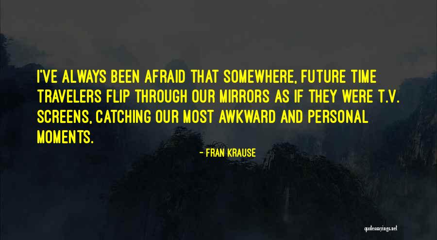 Future Afraid Quotes By Fran Krause Future Afraid Quotes By Fran Krause