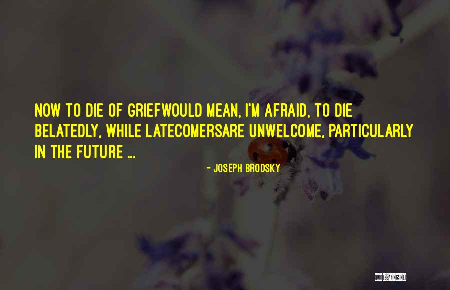 Future Afraid Quotes By Joseph Brodsky Future Afraid Quotes By Joseph Brodsky