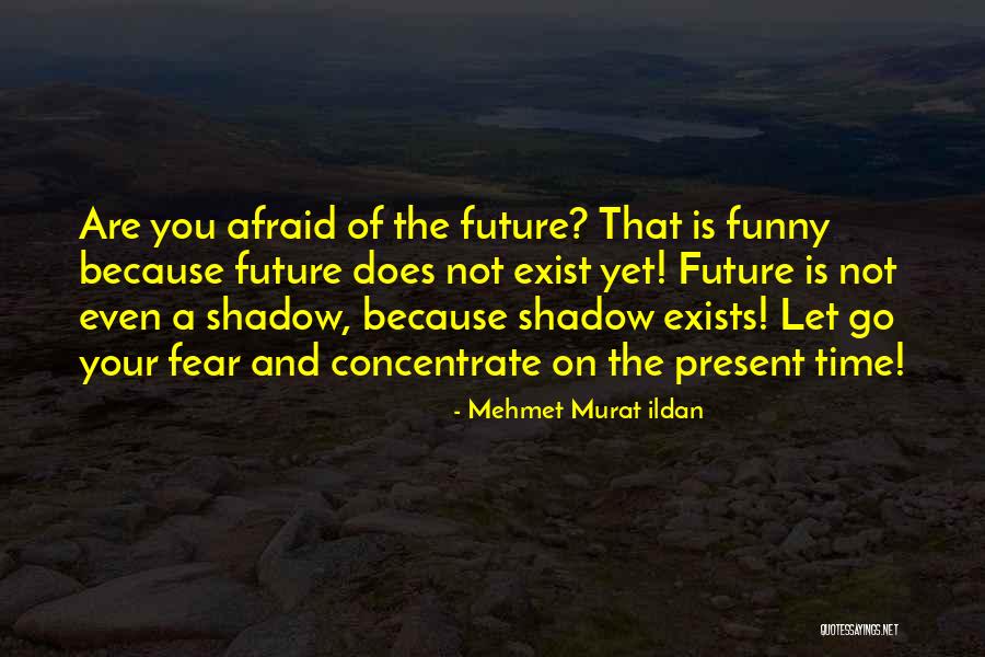 Future Afraid Quotes By Mehmet Murat Ildan Future Afraid Quotes By Mehmet Murat Ildan
