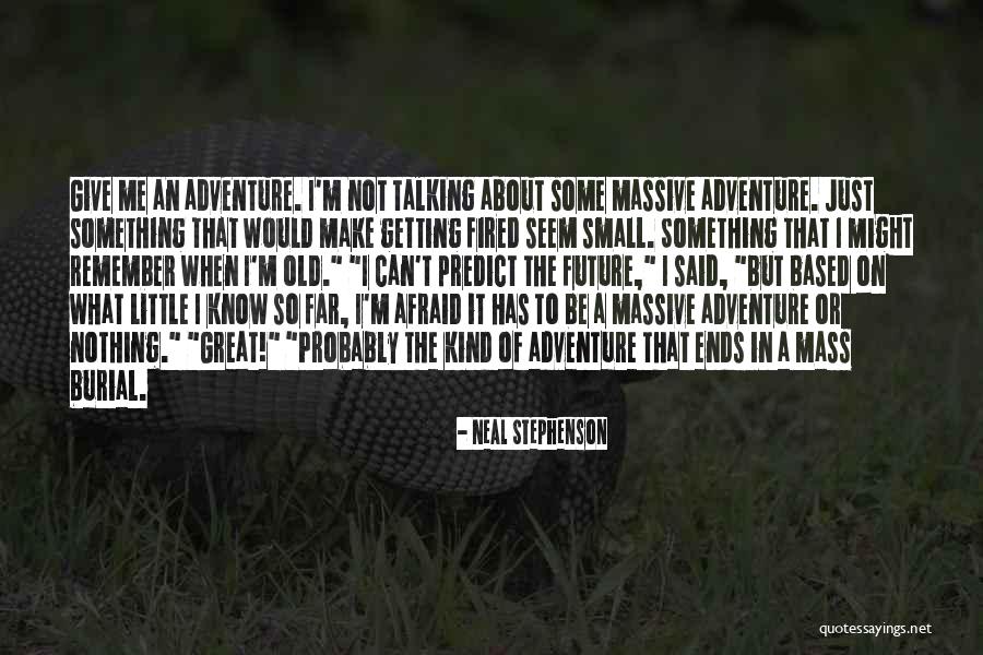 Future Afraid Quotes By Neal Stephenson Future Afraid Quotes By Neal Stephenson