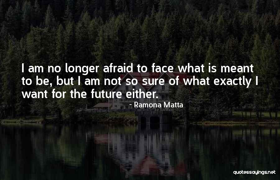 Future Afraid Quotes By Ramona Matta Future Afraid Quotes By Ramona Matta