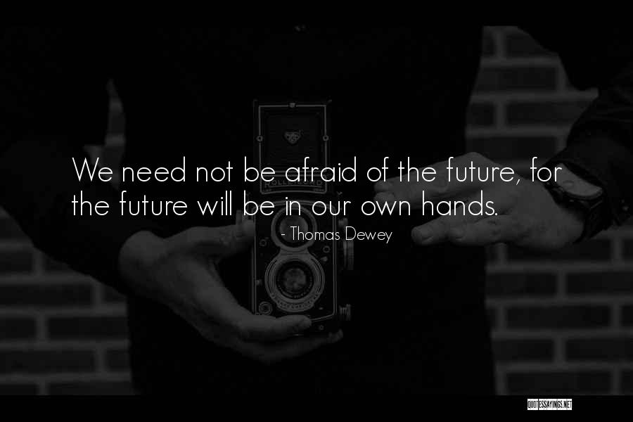 Future Afraid Quotes By Thomas Dewey Future Afraid Quotes By Thomas Dewey