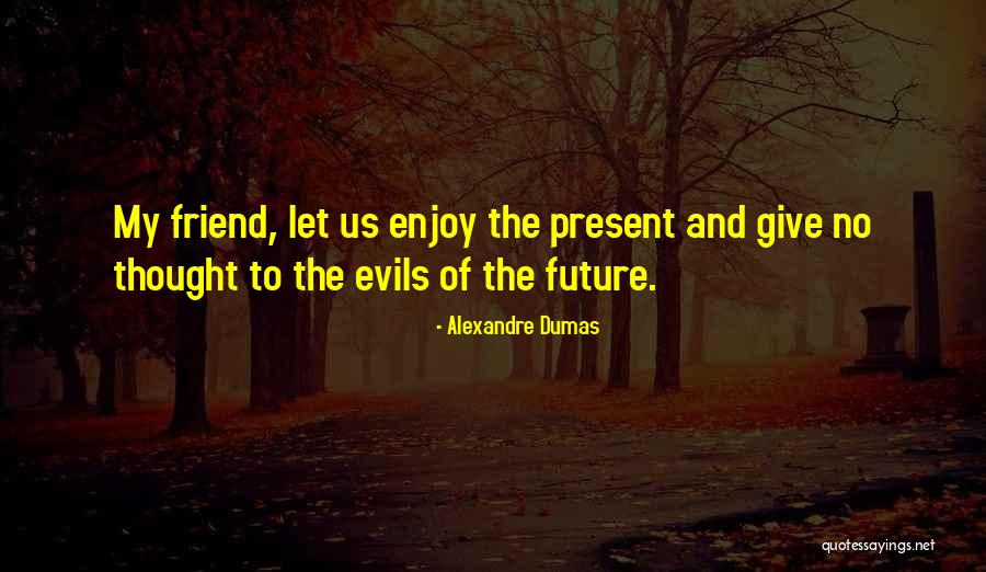 Future And Friends Quotes By Alexandre Dumas Future And Friends Quotes By Alexandre Dumas