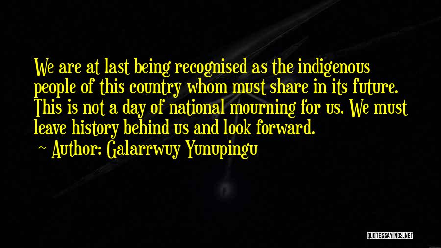 Future And History Quotes By Galarrwuy Yunupingu