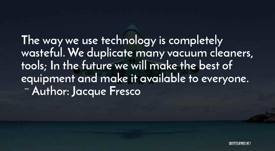 Future And Technology Quotes By Jacque Fresco