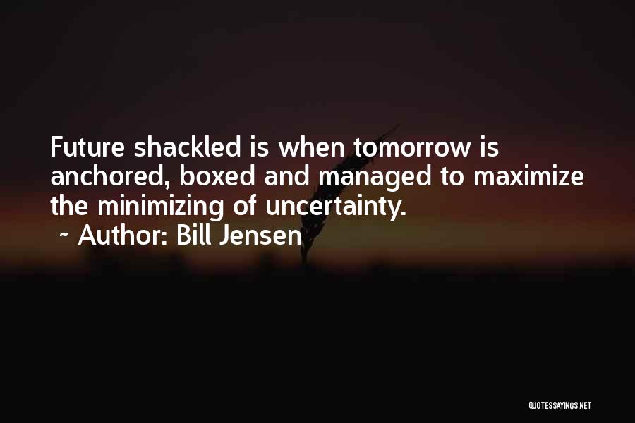 Future And Uncertainty Quotes By Bill Jensen