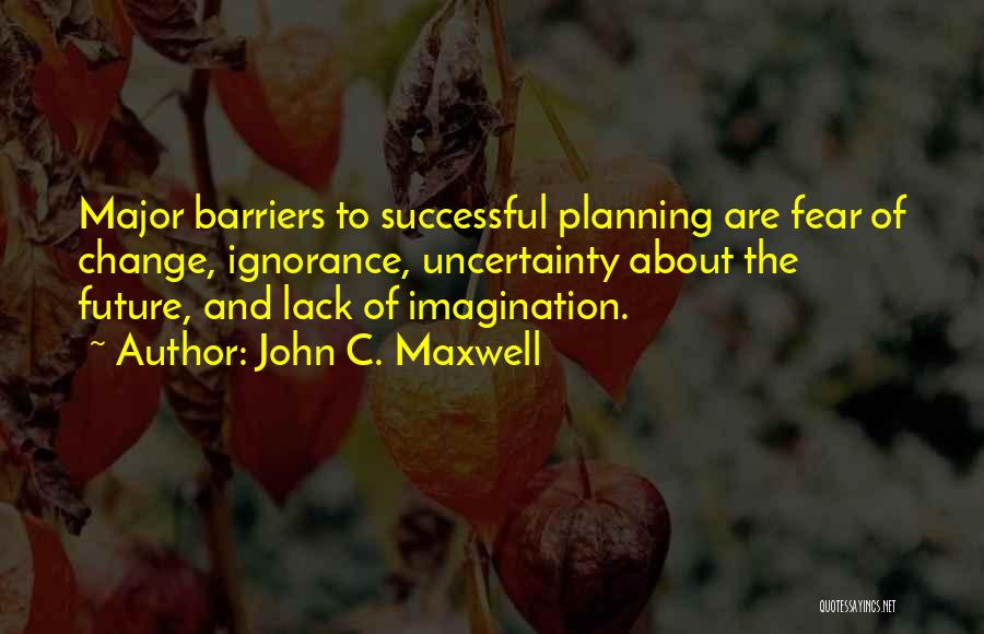 Future And Uncertainty Quotes By John C. Maxwell