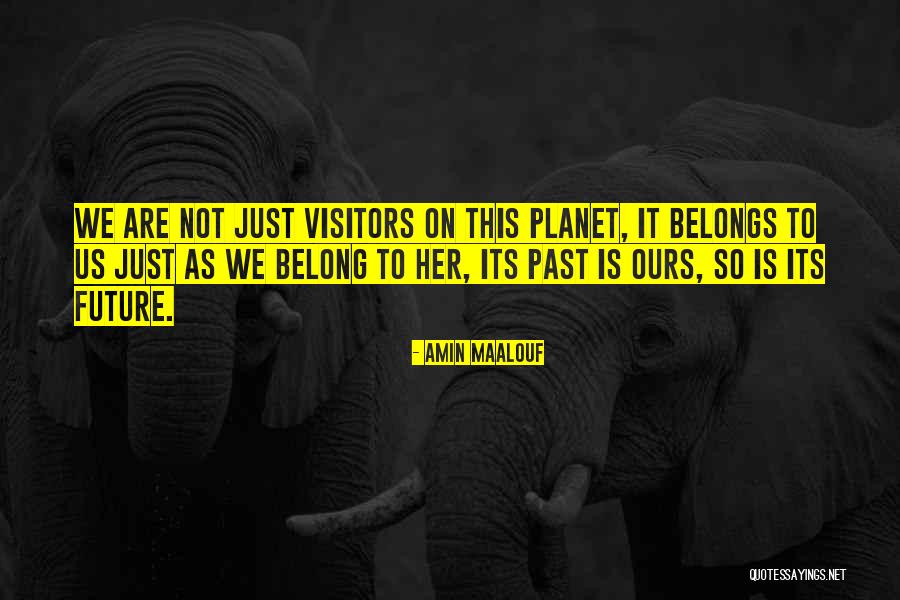 Future Belongs Quotes By Amin Maalouf Future Belongs Quotes By Amin Maalouf