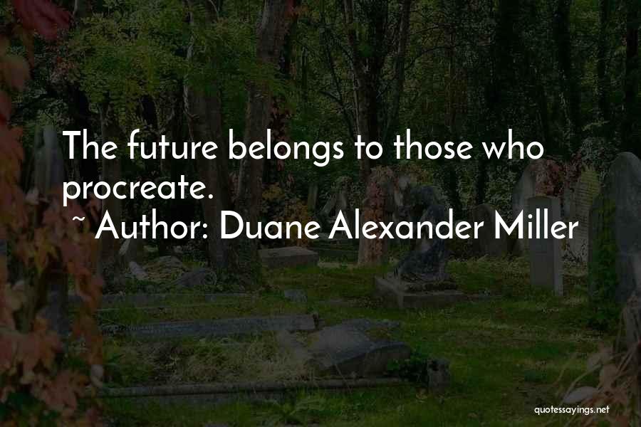 Future Belongs To Quotes By Duane Alexander Miller