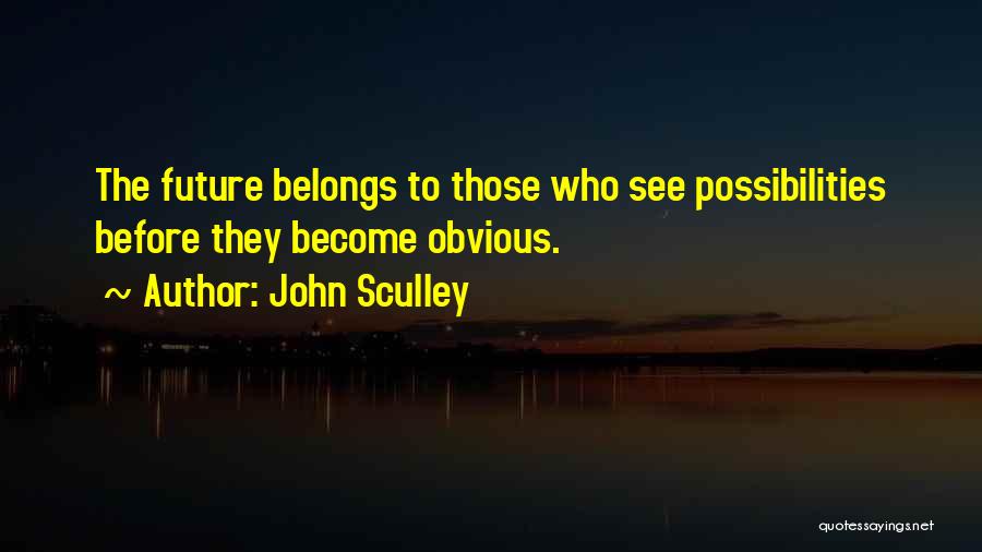 Future Belongs To Quotes By John Sculley