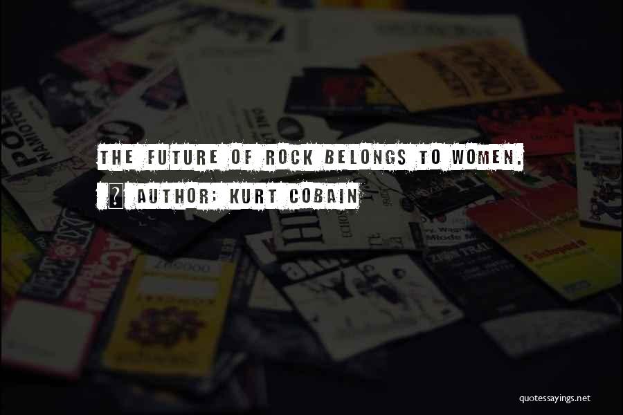 Future Belongs To Quotes By Kurt Cobain